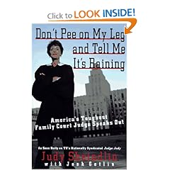 Don't Pee on My Leg and Tell Me It's Raining: America's Toughest Family Court Judge Speaks Out