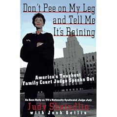 Don't Pee on My Leg and Tell ME it's Raining: America's Toughest Family Court Judge Speaks out: America's Toughest Family Court Judge Speaks Out