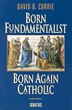 Born Fundamentalist, Born Again Catholic
