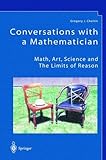Conversations with a Mathematician:  Math, Art, Science and the Limits of Reason