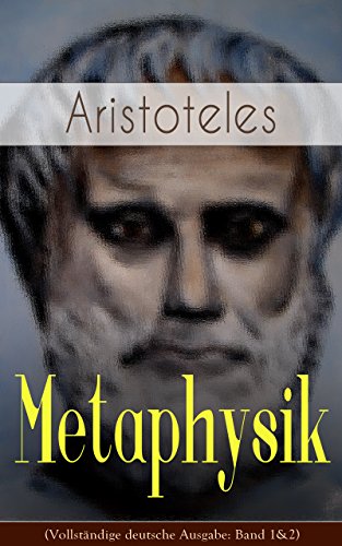 Metaphysik (Vollständige deutsche Ausgabe: Band 1&2): Klassiker der Philosophie - Das Grundlegende aller Wirklichkeit (German Edition)