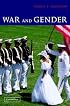 War and Gender: How Gender Shapes the War System and Vice Versa