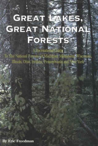 Great Lakes, Great National Forests: A Recreational Guide to the National Forests of Michigan, Minnesota, Wisconsin, Illinois, Ohio, Indiana, Pennsylvania and New York