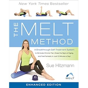 The MELT Method (Enhanced Edition): A Breakthrough Self-Treatment System to Eliminate Chronic Pain, Erase the Signs of Aging, and Feel Fantastic in Ju