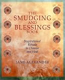 The Smudging and Blessings Book: Inspirational Rituals to Cleanse and Heal