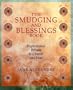 The Smudging And Blessings Book: Inspirational Rituals to Cleanse and Heal