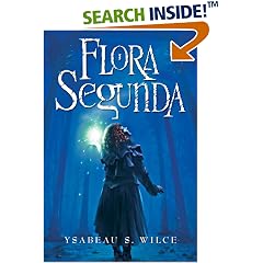 Flora Segunda: Being the Magickal Mishaps of a Girl of Spirit, Her Glass-Gazing Sidekick, Two Ominous Butlers (One Blue), a House with Eleven Thousand Rooms, and a Red Dog