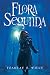 Flora Segunda: Being the Magickal Mishaps of a Girl of Spirit, Her Glass-Gazing Sidekick, Two Ominous Butlers (One Blue), a House with Eleven Thousand Rooms, and a Red Dog