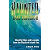Haunted Lake Superior: Ghostly Tales and Legends from the Mystical Inland Sea