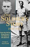 One Soldier's Story: 1939-1945: From the Fall of Hong Kong to the Defeat of Japan