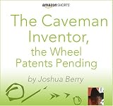 The Caveman Inventor, the Wheel - Patents Pending