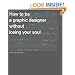 How to be a Graphic Designer, Without Losing Your Soul