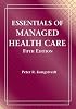 Essentials of Managed Health Care (MANAGED HEALTH CARE HANDBOOK ( KONGSTVEDT))