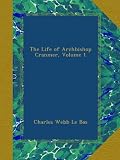 The Life of Archbishop Cranmer, Volume 1