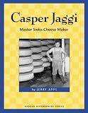 Review Wisconsin Historical Society Press  / Casper Jaggi: Master Swiss Cheese Maker (Badger Biographies)