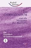 Das Christentum und die Mysterien des Altertums 1. Ein Grundkurs in Geisteswissenschaft - Rudolf Steiner