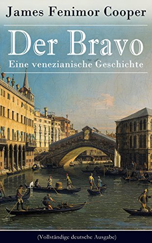 Der Bravo - Eine venezianische Geschichte (Vollständige deutsche Ausgabe): Ein Abenteuerroman des Autors von Der letzte Mohikaner und Der Wildtöter (German Edition)