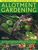 The practical step-by-step book of allotment gardening : the complete guide to growing fruit, vegetables and herbs on an allotment, packed with easy-to-follow advice and illustrated with more than 800
