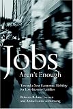 Jobs Arent Enough: Toward a New Economic Mobility for Low-Income Families