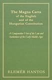 The Magna Carta Of The English And Of The Hungarian Constitution: A Comparative View Of The Law And Institutions Of The Early Middle Ages