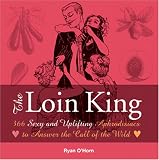 The Loin King: 366 sexy and uplifting aphrodisiacs to answer the call of the wild