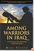 Among Warriors in Iraq: True Grit, Special Ops, and Raiding in Mosul and Fallujah