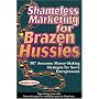 Shameless Marketing for Brazen Hussies: 307 Awesome Money-Making Stategies for Savvy Entrepreneurs