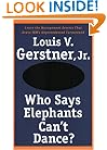 Who Says Elephants Can't Dance?: Leading a Great Enterprise through Dramatic Change