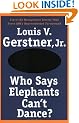 Who Says Elephants Can't Dance?: Leading a Great Enterprise through Dramatic Change