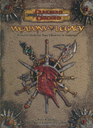 Weapons of Legacy (Dungeons & Dragons d20 3.5 Fantasy Roleplaying Supplement), by Bruce R. Cordell, Kolja Raven Liquette, Travis Stout