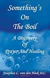 Something\'s on the Boil: A Discovery of Prayer and Healing