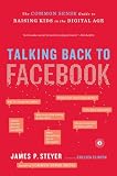 Talking Back to Facebook: The Common Sense Guide to Raising Kids in the Digital Age (English Edition)