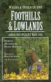 Walks and Hikes in the Foothills and Lowlands: Around Puget Sound (Walks and Hikes Series)