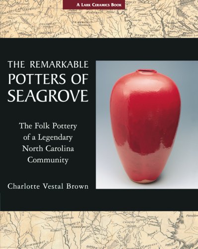 The Remarkable Potters of Seagrove: The Folk Pottery of a Legendary North Carolina Community (A Lark Ceramics Book)