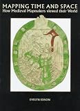 Mapping Time and Space: How Medieval Mapmakers Viewed Their World (British Library Studies in Map History)