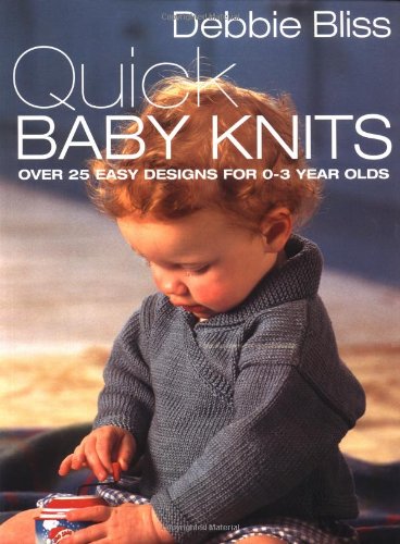 Quick Baby Knits: Over 25 Quick and Easy Designs for 0-3 year