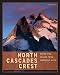 North Cascades Crest: Notes & Images from America's Alps