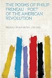 The Poems of Philip Freneau: Poet of the American Revolution