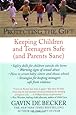 Protecting the Gift: Keeping Children and Teenagers Safe (and Parents Sane)