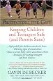 Protecting the Gift: Keeping Children and Teenagers Safe (and Parents Sane)