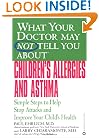 What Your Doctor May Not tell You About Children's Allergies and Asthma: Simple Steps to Help Stop Attacks and Improve Your Child's Health