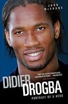 Didier Drogba - Portrait of a Hero: The Biography of Didier Drogba