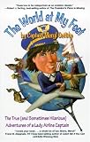 The World At My Feet: The True And Sometimes Hilarious Adventures Of A Lady Airline Captain