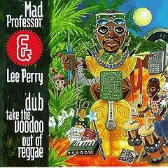 Dub Take the Voodoo Out of Reggae by Lee "Scratch" Perry, Lee 'Scratch' Perry/Mad Professor, and Mad Professor