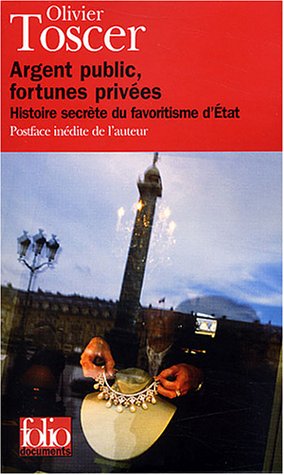 Argent public, fortunes priv�es : Histoire secr�te du favoritisme d'Etat