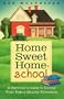Home Sweet Homeschool: A Survivor's Guide to Giving Your Kids a Quality Education