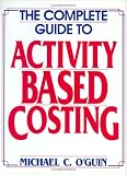 The Complete Guide to Activity-Based Costing
