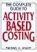 The Complete Guide to Activity-Based Costing