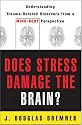 Does Stress Damage the Brain?: Understanding Trauma-Related Disorders from a Mind-Body Perspective
