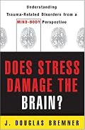 Does Stress Damage the Brain?: Understanding Trauma-Related Disorders from a Mind-Body Perspective